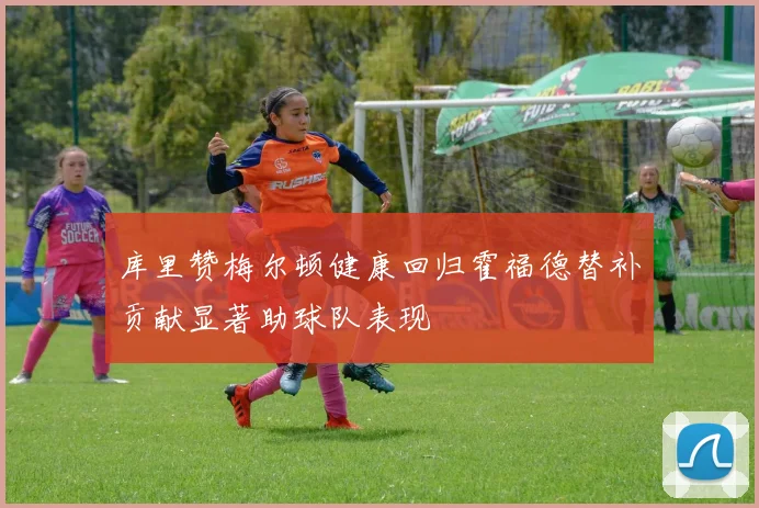 库里赞梅尔顿健康回归霍福德替补贡献显著助球队表现